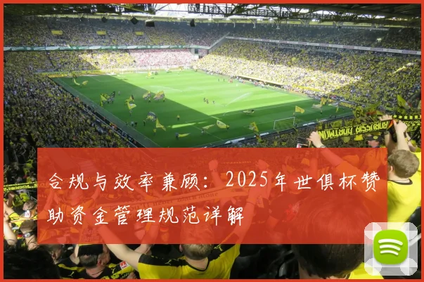 合规与效率兼顾：2025年世俱杯赞助资金管理规范详解