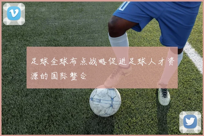 足球全球布点战略促进足球人才资源的国际整合
