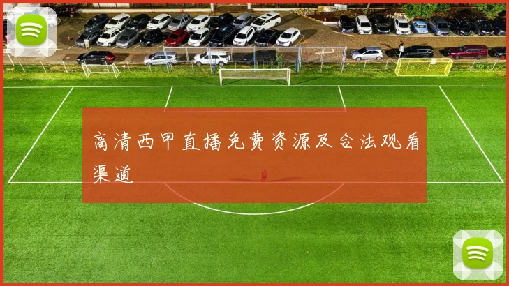 高清西甲直播免费资源及合法观看渠道